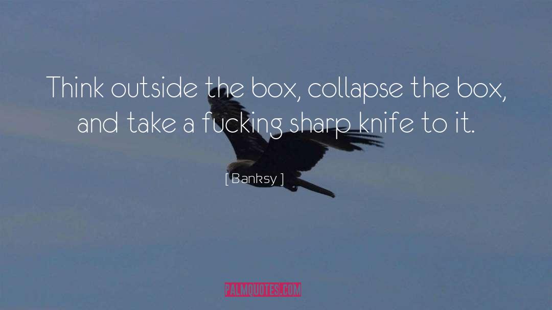 Banksy Quotes: Think outside the box, collapse