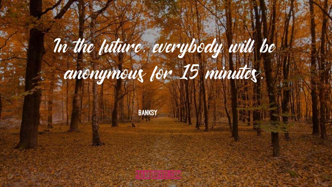 Banksy Quotes: In the future, everybody will