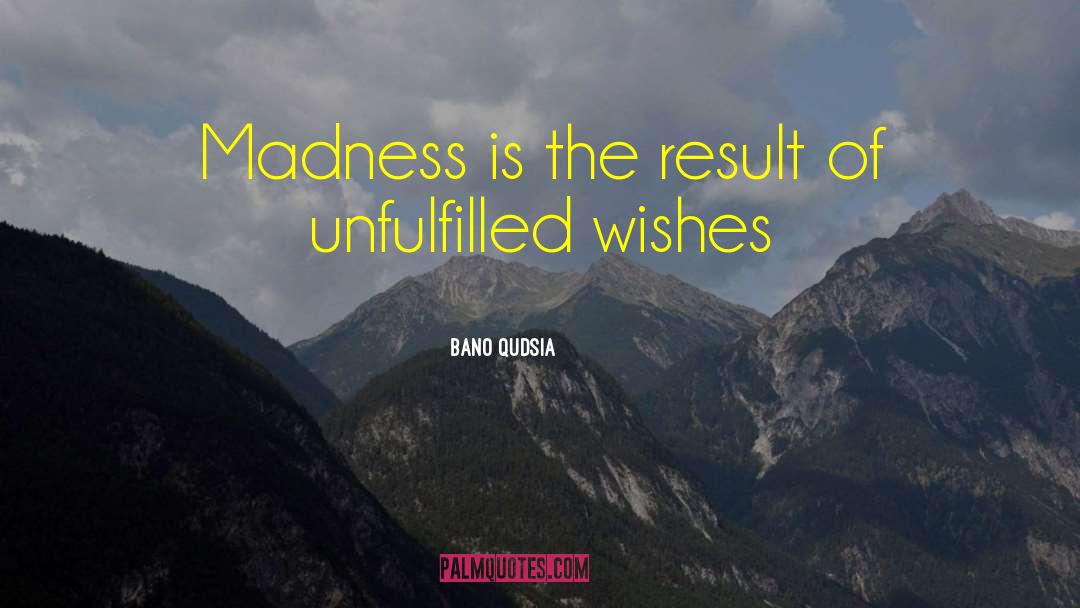 Bano Qudsia Quotes: Madness is the result of