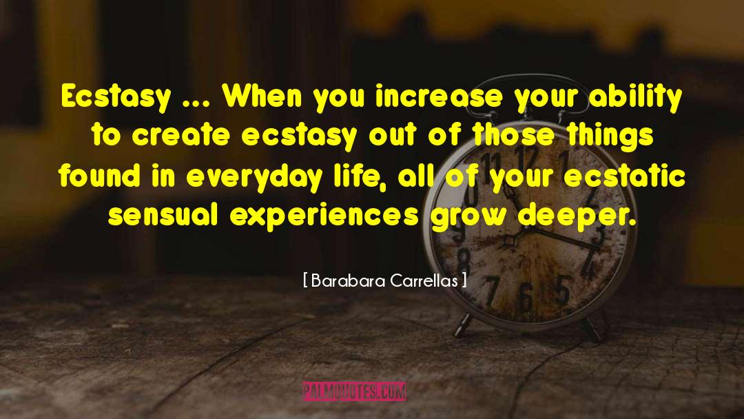 Barabara Carrellas Quotes: Ecstasy ... When you increase