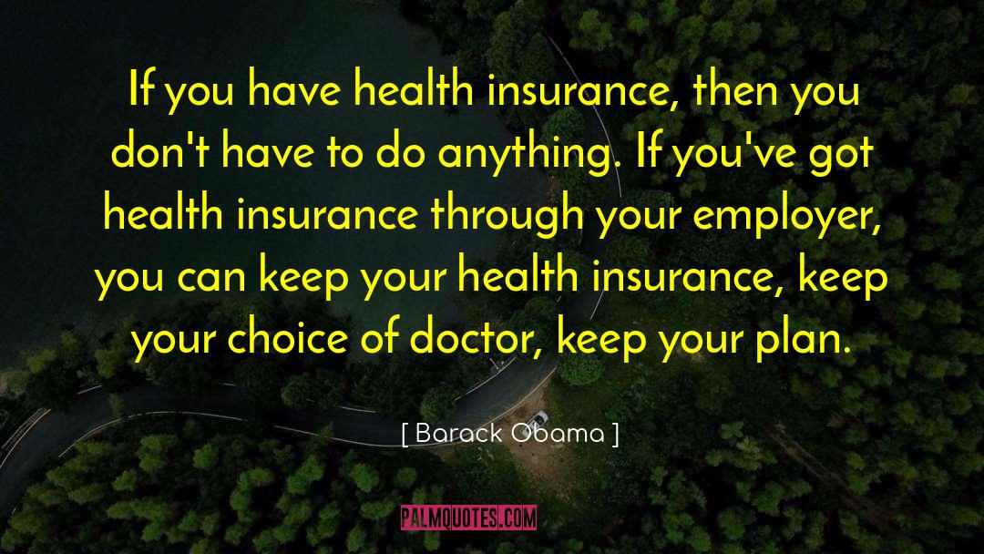 Barack Obama Quotes: If you have health insurance,