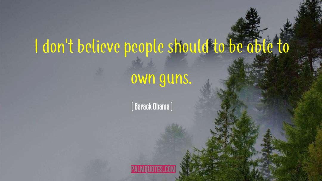 Barack Obama Quotes: I don't believe people should