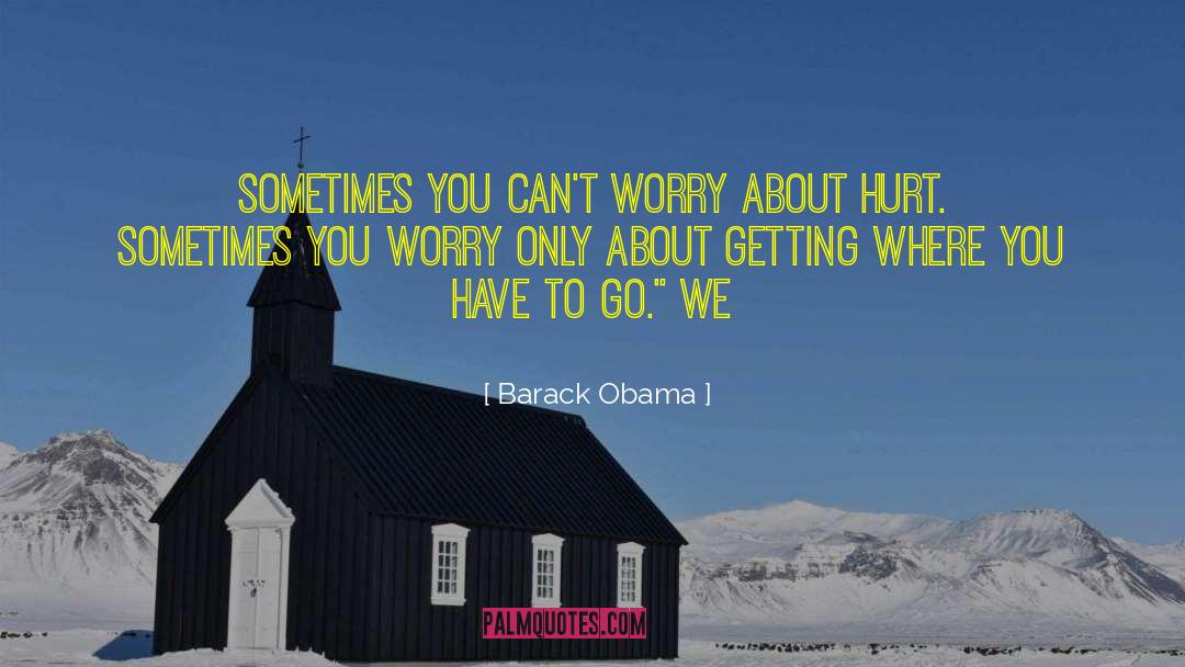 Barack Obama Quotes: Sometimes you can't worry about