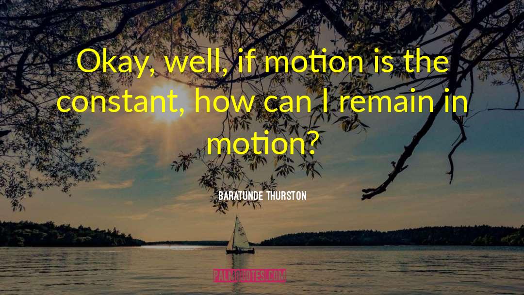 Baratunde Thurston Quotes: Okay, well, if motion is
