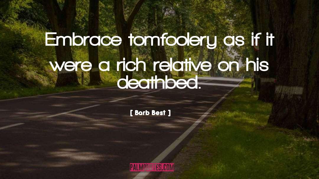 Barb Best Quotes: Embrace tomfoolery as if it