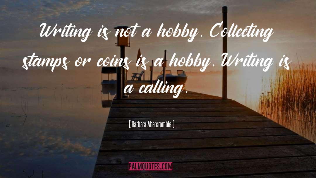 Barbara Abercrombie Quotes: Writing is not a hobby.