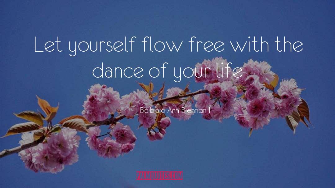 Barbara Ann Brennan Quotes: Let yourself flow free with