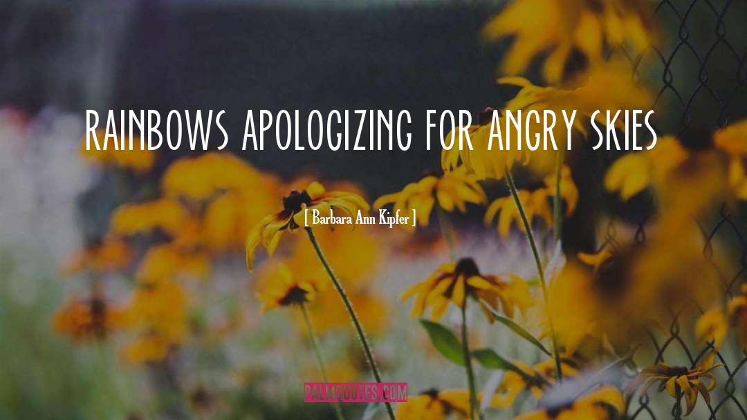 Barbara Ann Kipfer Quotes: rainbows apologizing for angry skies