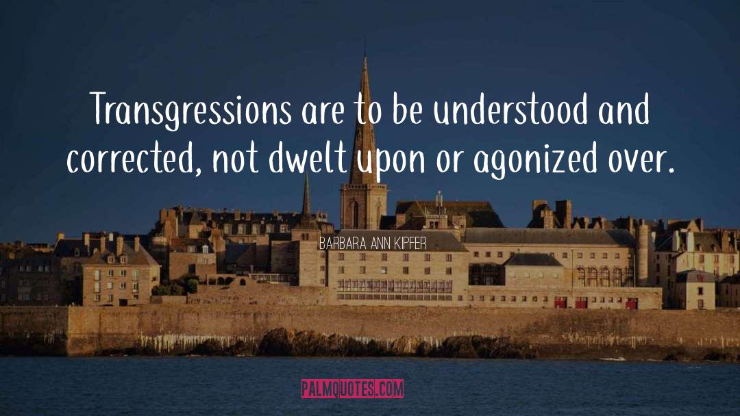 Barbara Ann Kipfer Quotes: Transgressions are to be understood