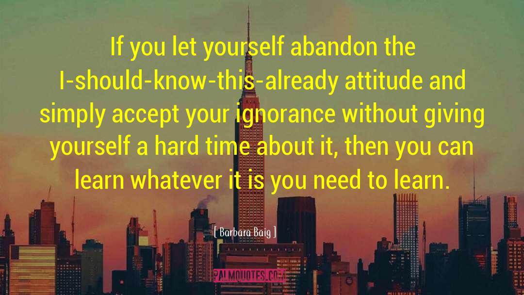 Barbara Baig Quotes: If you let yourself abandon