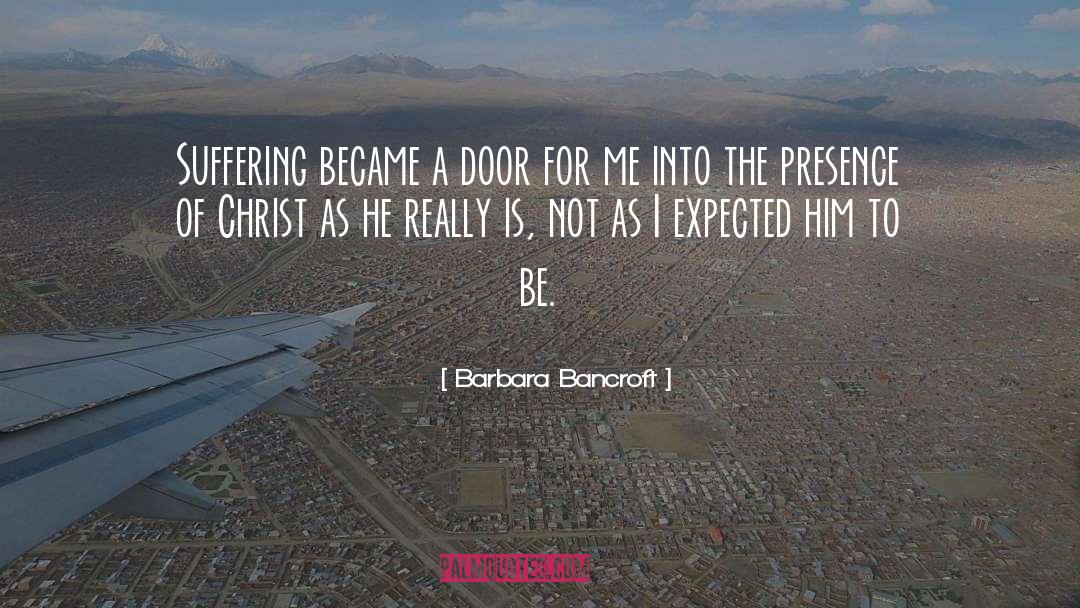 Barbara Bancroft Quotes: Suffering became a door for