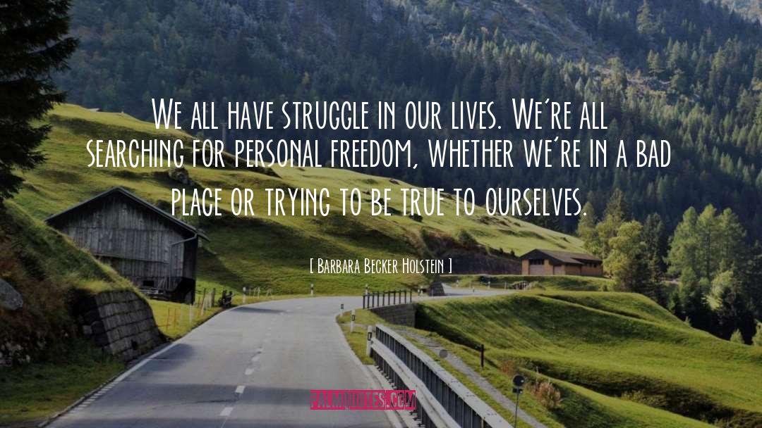 Barbara Becker Holstein Quotes: We all have struggle in