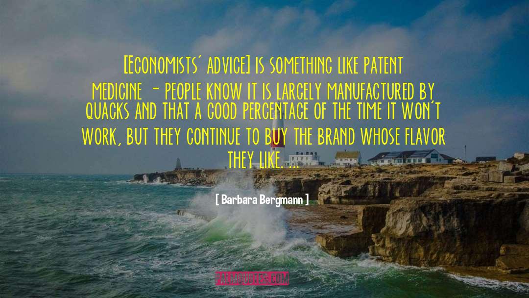 Barbara Bergmann Quotes: [Economists' advice] is something like