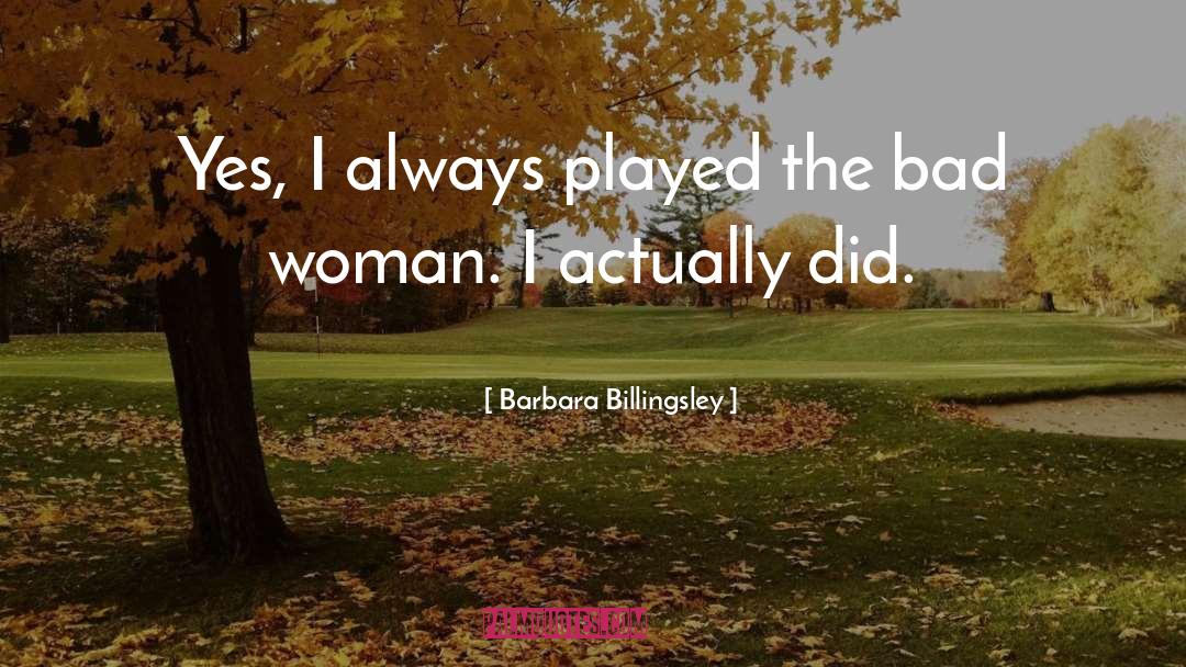 Barbara Billingsley Quotes: Yes, I always played the