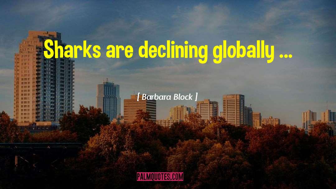 Barbara Block Quotes: Sharks are declining globally ...