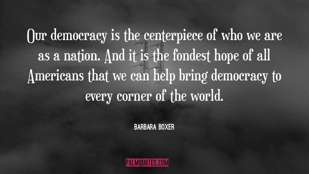 Barbara Boxer Quotes: Our democracy is the centerpiece