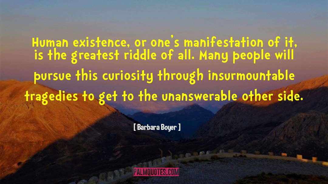 Barbara Boyer Quotes: Human existence, or one's manifestation