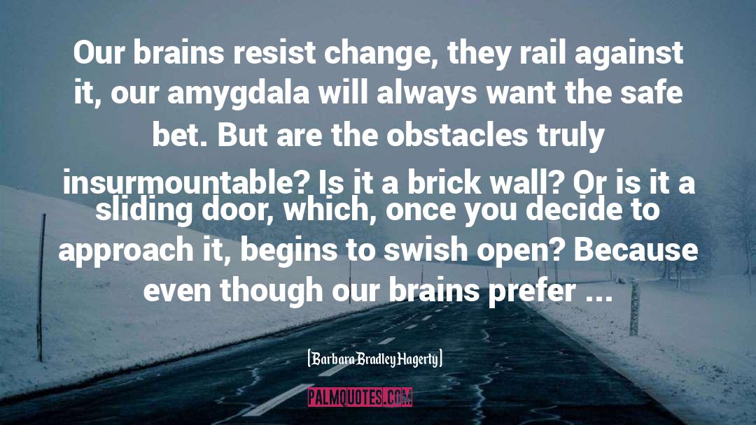 Barbara Bradley Hagerty Quotes: Our brains resist change, they