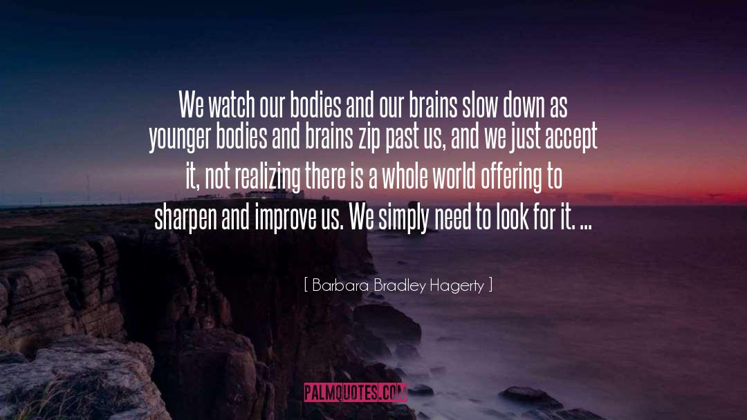 Barbara Bradley Hagerty Quotes: We watch our bodies and