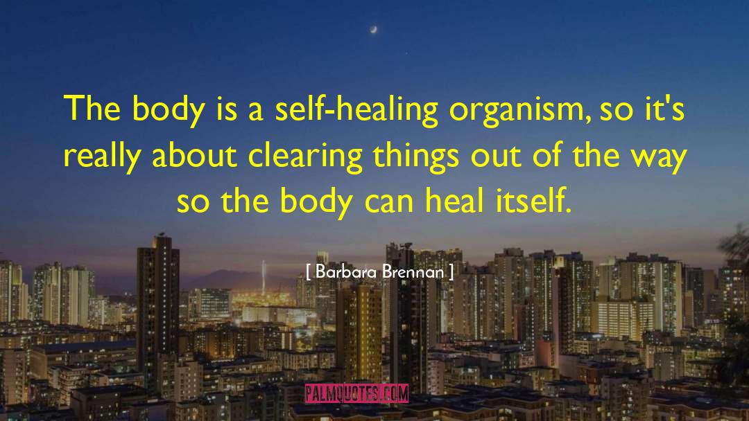 Barbara Brennan Quotes: The body is a self-healing