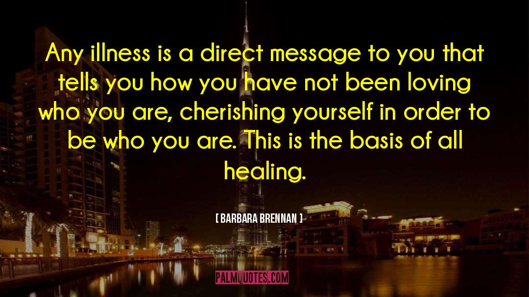 Barbara Brennan Quotes: Any illness is a direct