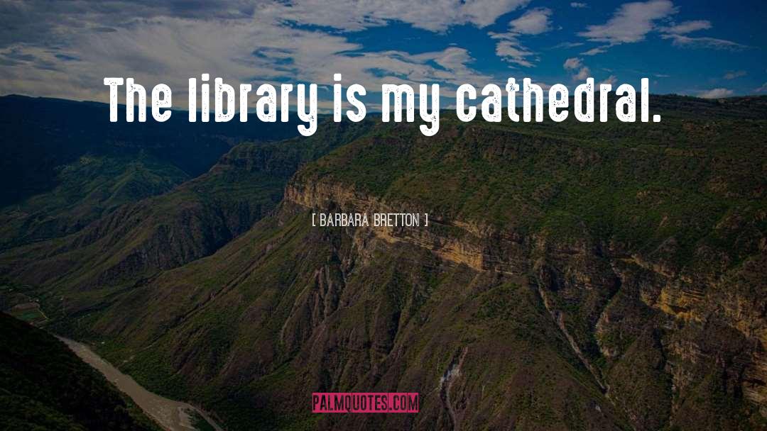Barbara Bretton Quotes: The library is my cathedral.