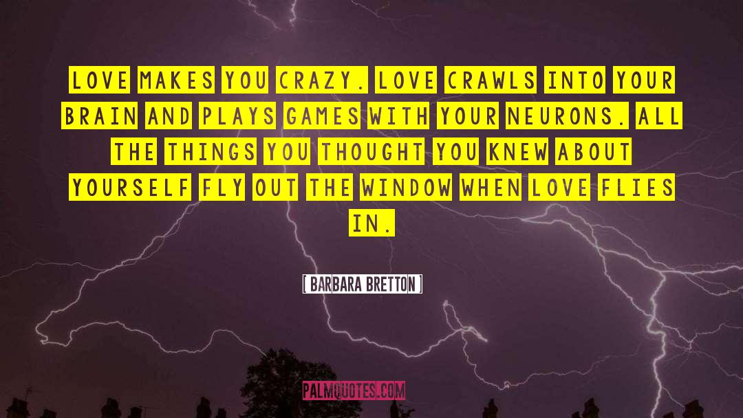 Barbara Bretton Quotes: Love makes you crazy. Love