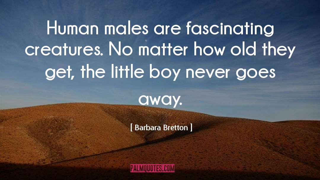 Barbara Bretton Quotes: Human males are fascinating creatures.