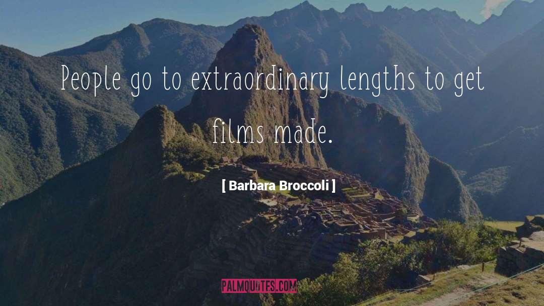 Barbara Broccoli Quotes: People go to extraordinary lengths