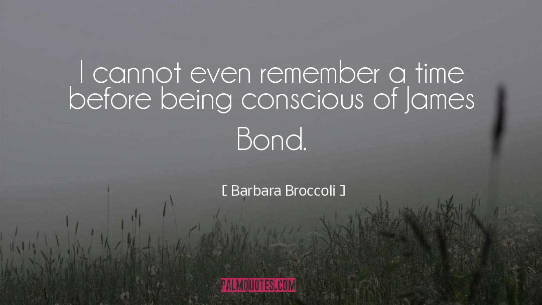 Barbara Broccoli Quotes: I cannot even remember a