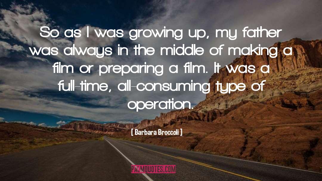 Barbara Broccoli Quotes: So as I was growing