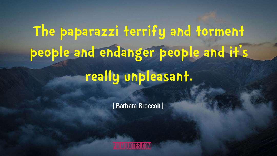 Barbara Broccoli Quotes: The paparazzi terrify and torment