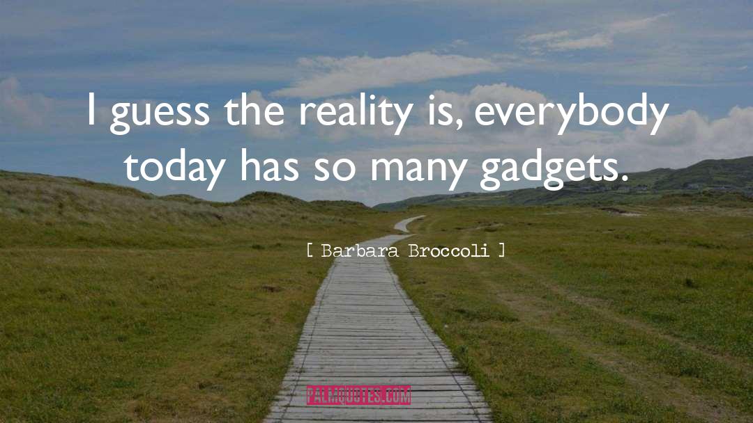 Barbara Broccoli Quotes: I guess the reality is,