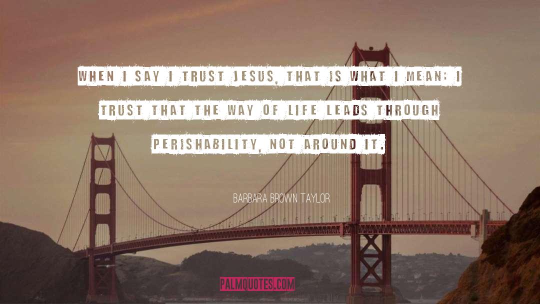 Barbara Brown Taylor Quotes: When I say I trust