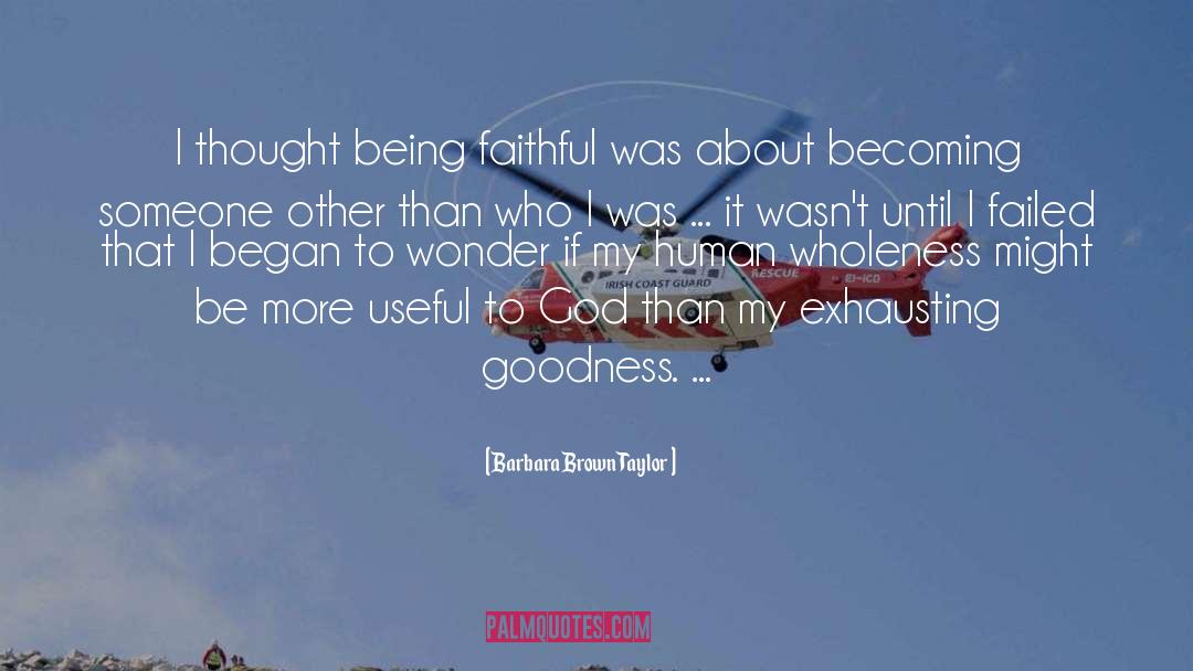 Barbara Brown Taylor Quotes: I thought being faithful was