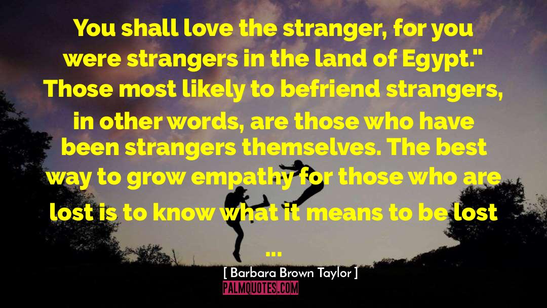 Barbara Brown Taylor Quotes: You shall love the stranger,