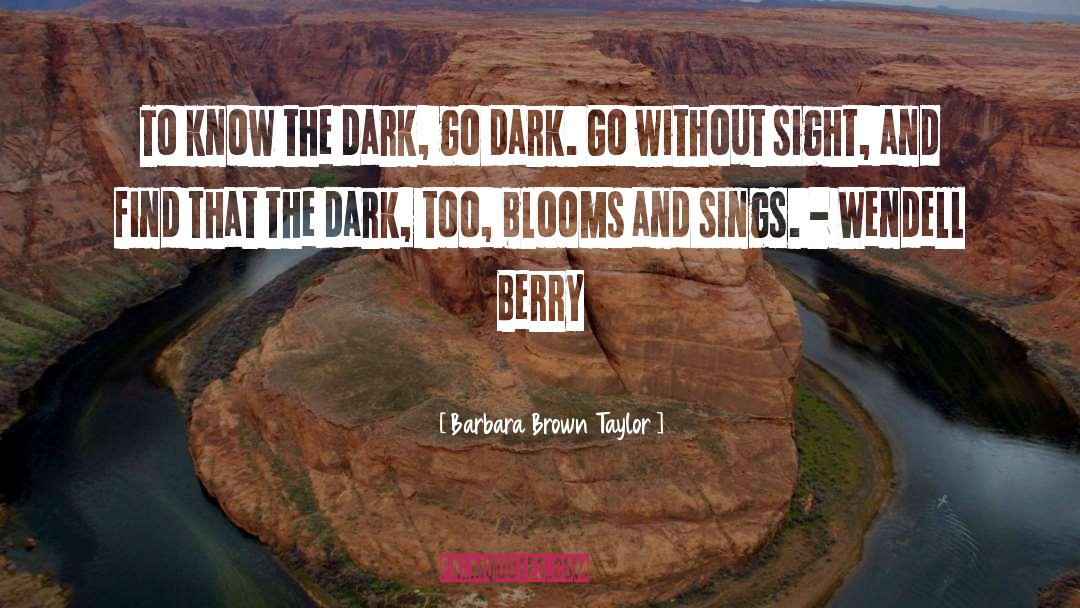 Barbara Brown Taylor Quotes: To know the dark, go