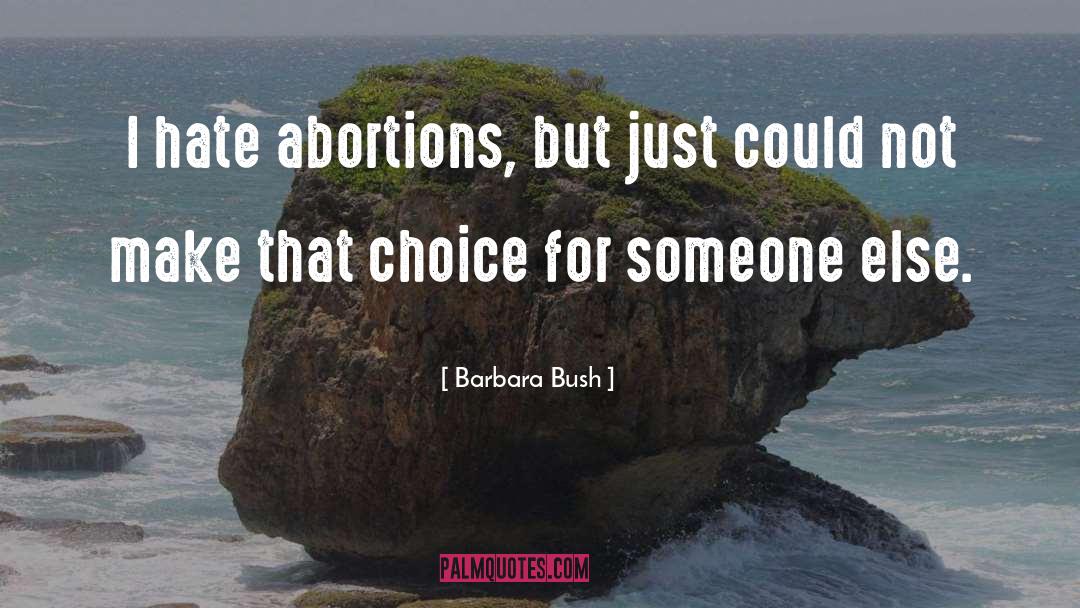 Barbara Bush Quotes: I hate abortions, but just
