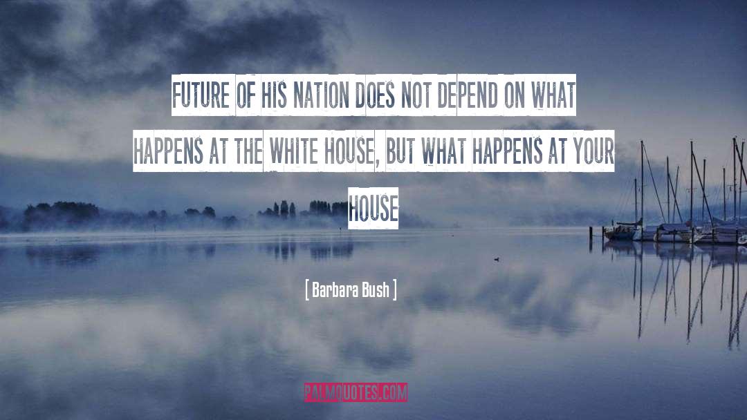 Barbara Bush Quotes: Future of his nation does