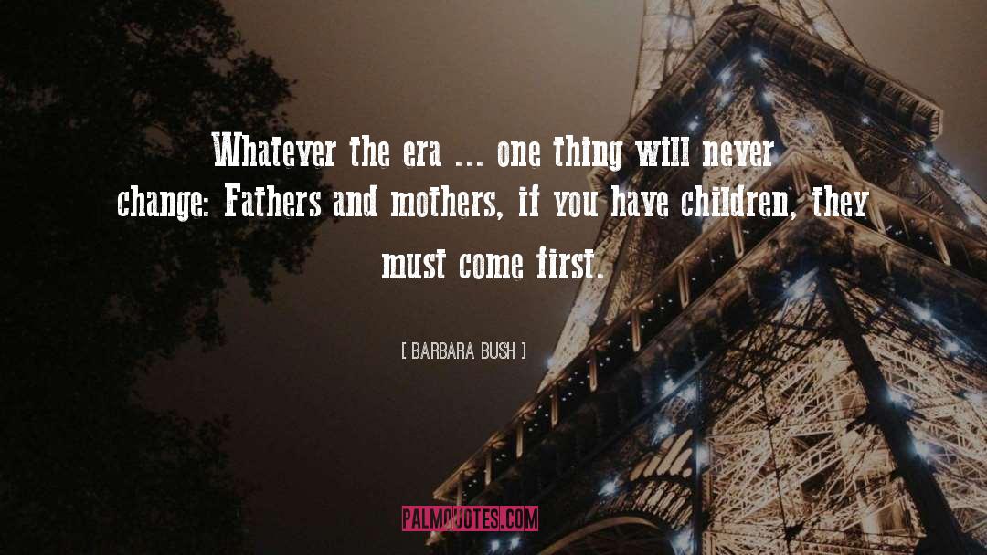 Barbara Bush Quotes: Whatever the era ... one