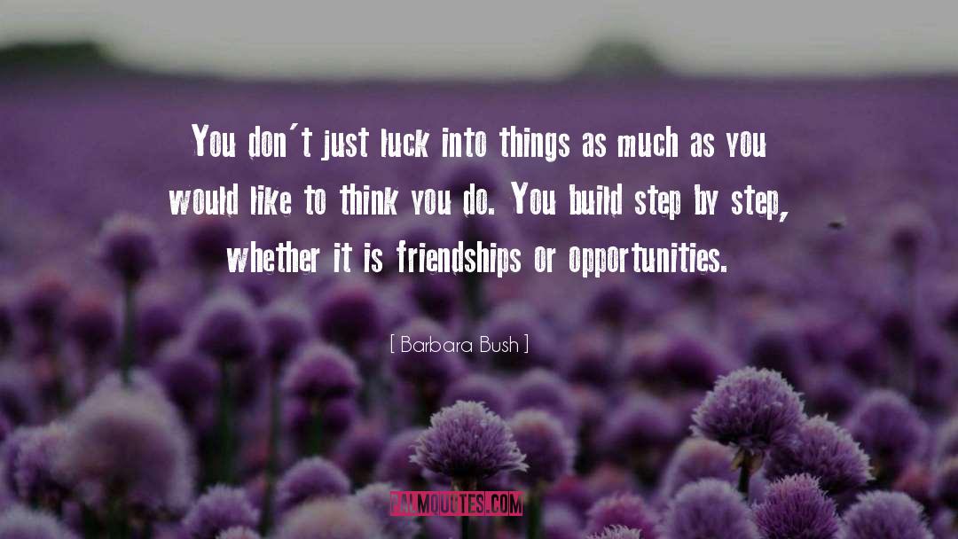 Barbara Bush Quotes: You don't just luck into