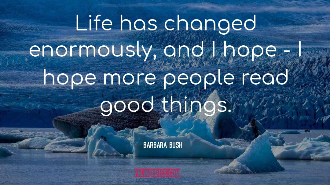 Barbara Bush Quotes: Life has changed enormously, and