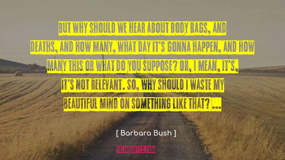 Barbara Bush Quotes: But why should we hear