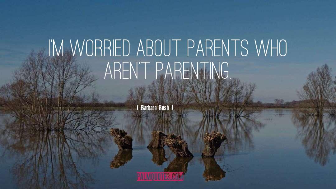 Barbara Bush Quotes: I'm worried about parents who