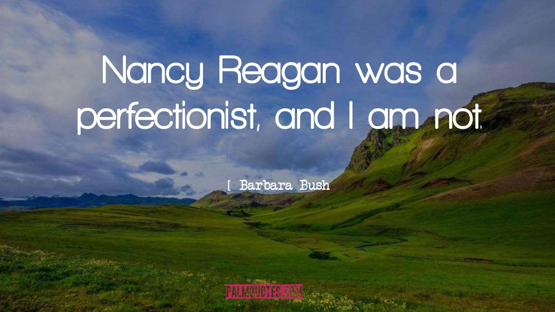 Barbara Bush Quotes: Nancy Reagan was a perfectionist,