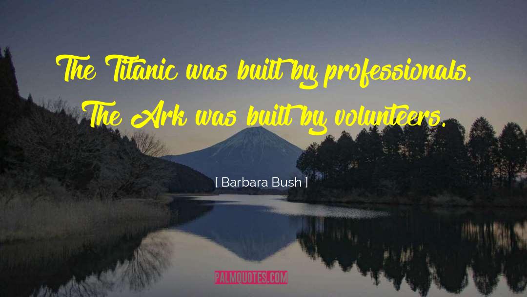 Barbara Bush Quotes: The Titanic was built by