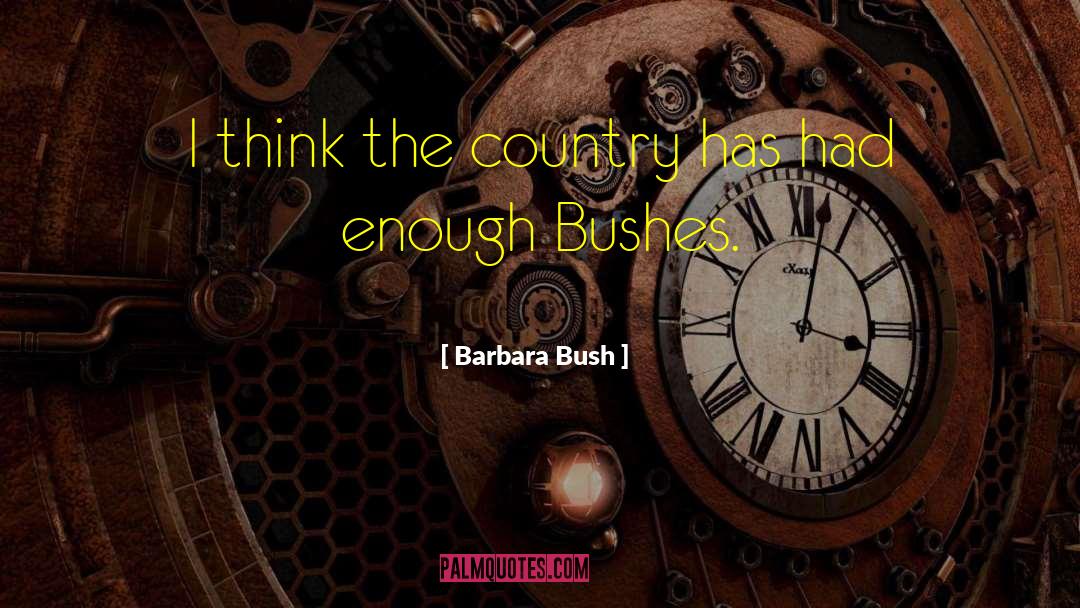 Barbara Bush Quotes: I think the country has