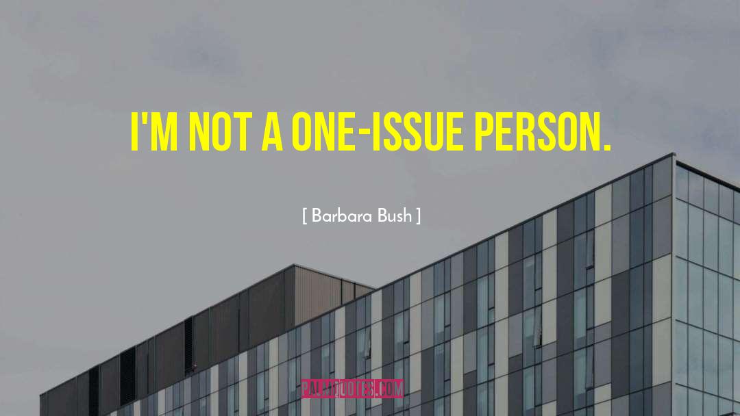 Barbara Bush Quotes: I'm not a one-issue person.