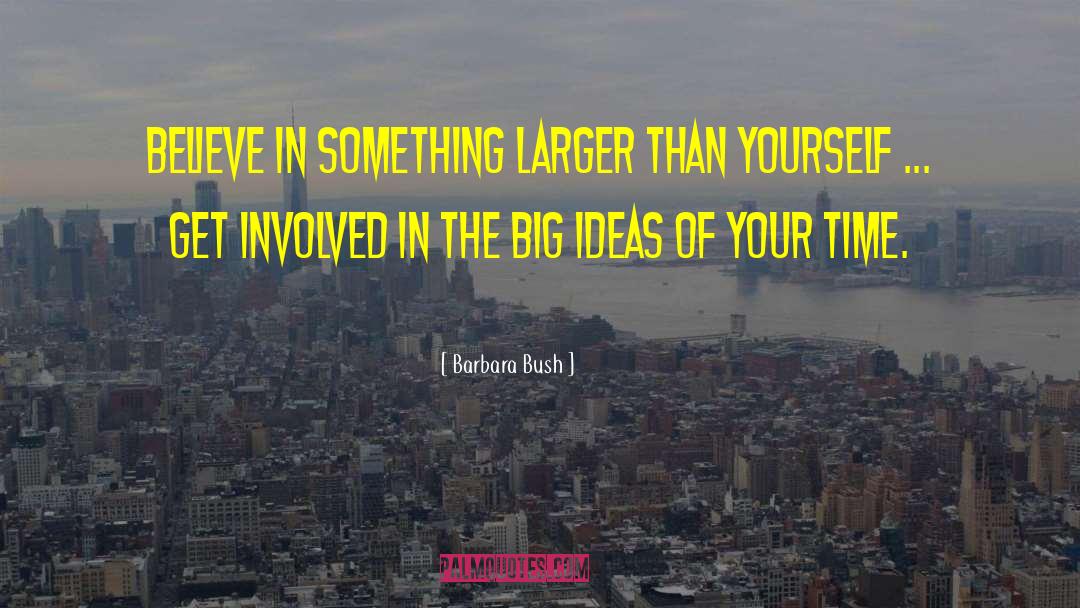 Barbara Bush Quotes: Believe in something larger than