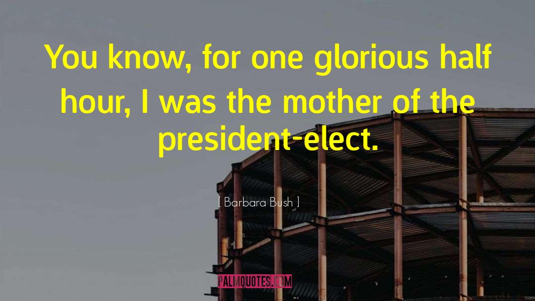 Barbara Bush Quotes: You know, for one glorious
